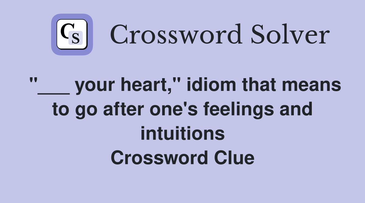 your heart," idiom that means to go after one's feelings and intuitions